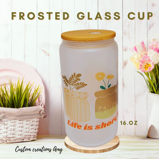 Life is short buy the Plant Frosted Glass